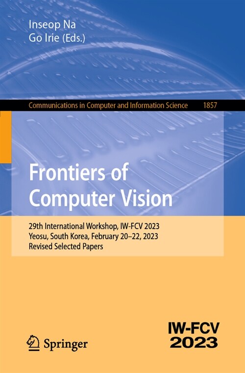 Frontiers of Computer Vision: 29th International Workshop, Iw-Fcv 2023, Yeosu, South Korea, February 20-22, 2023, Revised Selected Papers (Paperback, 2023)