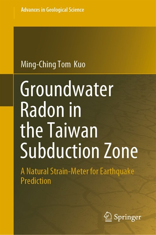 Groundwater Radon in the Taiwan Subduction Zone: A Natural Strain-Meter for Earthquake Prediction (Hardcover, 2023)