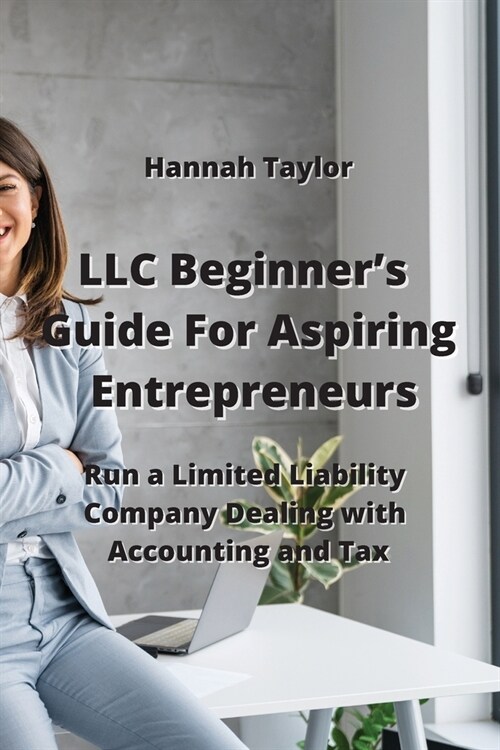 LLC Beginners Guide For Aspiring Entrepreneurs: Run a Limited Liability Company Dealing with Accounting and Tax (Paperback)