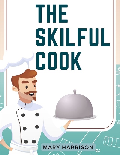 The Skilful Cook: A Practical Manual of Modern Experience (Paperback)