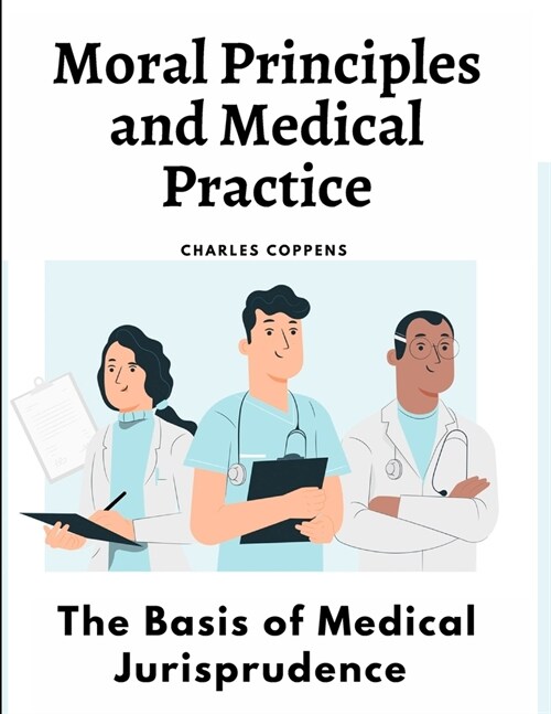 Moral Principles and Medical Practice: The Basis of Medical Jurisprudence (Paperback)