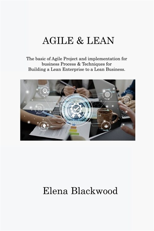 Agile & Lean: The basic of Agile Project and implementation for business Process & Techniques for Building a Lean Enterprise to a Le (Paperback)