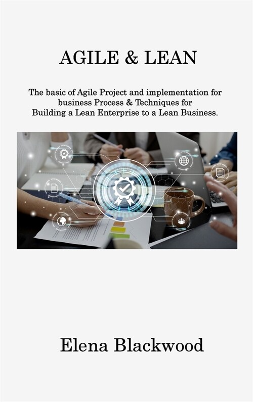 Agile & Lean: The basic of Agile Project and implementation for business Process & Techniques for Building a Lean Enterprise to a Le (Hardcover)