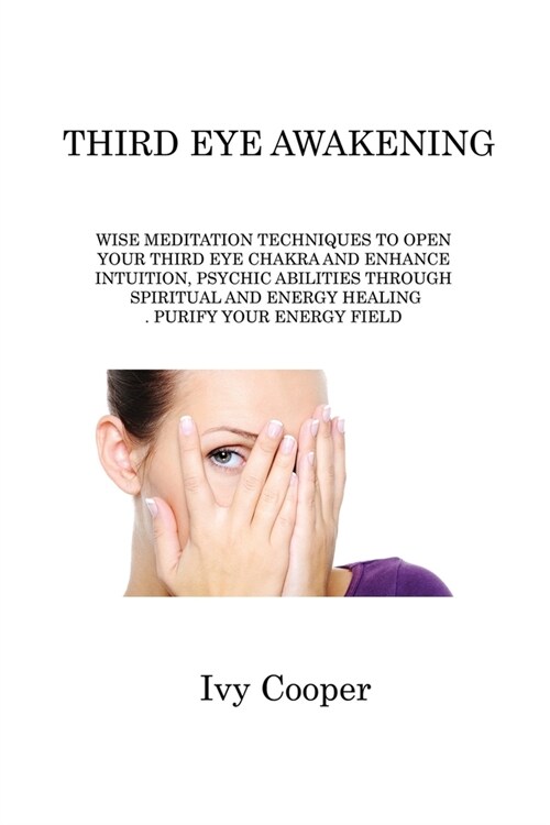 Third Eye Awakening: Wise Meditation Techniques to Open Your Third Eye Chakra and Enhance Intuition, Psychic Abilities Through Spiritual an (Paperback)