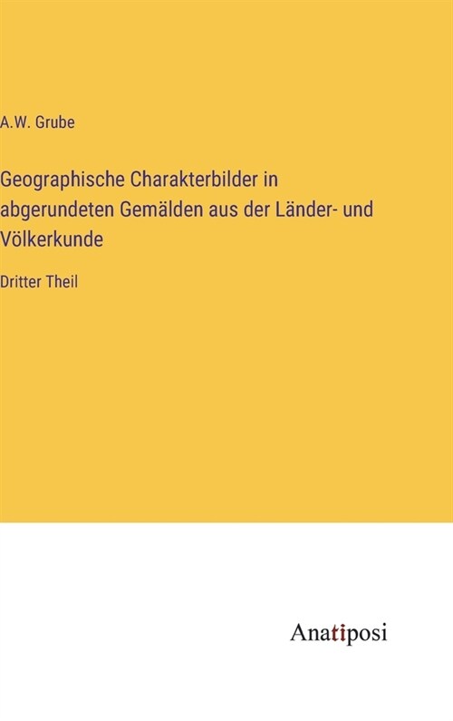 Geographische Charakterbilder in abgerundeten Gem?den aus der L?der- und V?kerkunde: Dritter Theil (Hardcover)