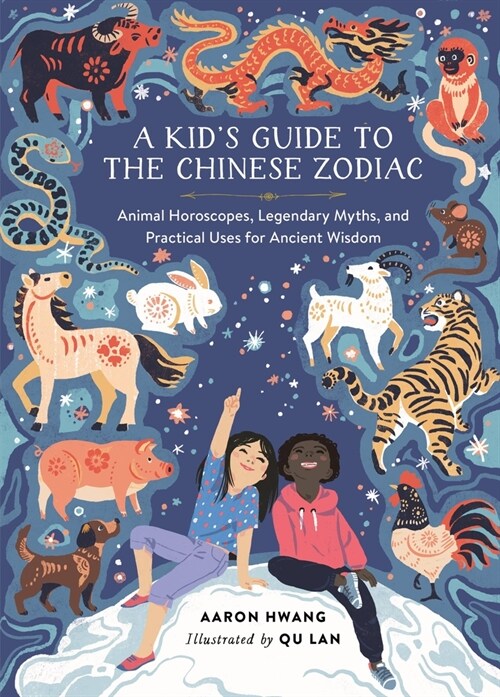 A Kids Guide to the Chinese Zodiac: Animal Horoscopes, Legendary Myths, and Practical Uses for Ancient Wisdom (Hardcover)