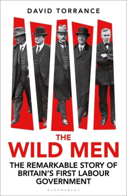 The Wild Men : The Remarkable Story of Britains First Labour Government (Hardcover)
