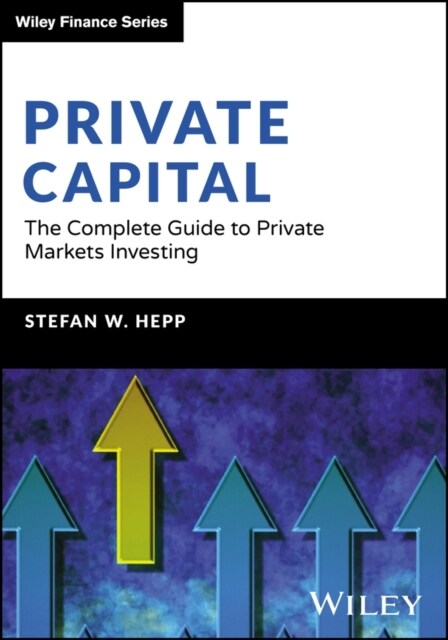 Private Capital: The Complete Guide to Private Markets Investing (Hardcover)