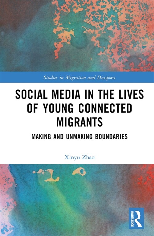 Social Media in the Lives of Young Connected Migrants : Making and Unmaking Boundaries (Hardcover)
