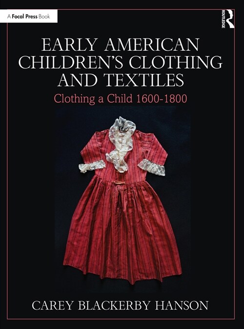 Early American Children’s Clothing and Textiles : Clothing a Child 1600-1800 (Paperback)