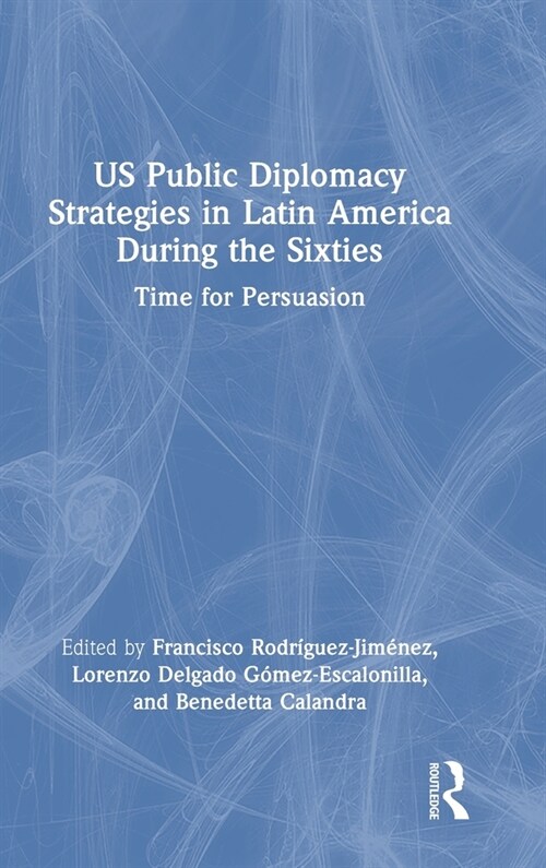 US Public Diplomacy Strategies in Latin America During the Sixties : Time for Persuasion (Hardcover)