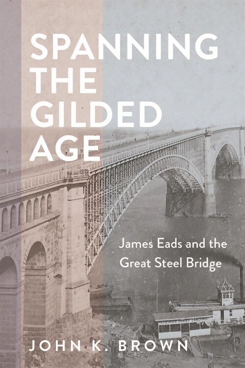 Spanning the Gilded Age: James Eads and the Great Steel Bridge (Hardcover)