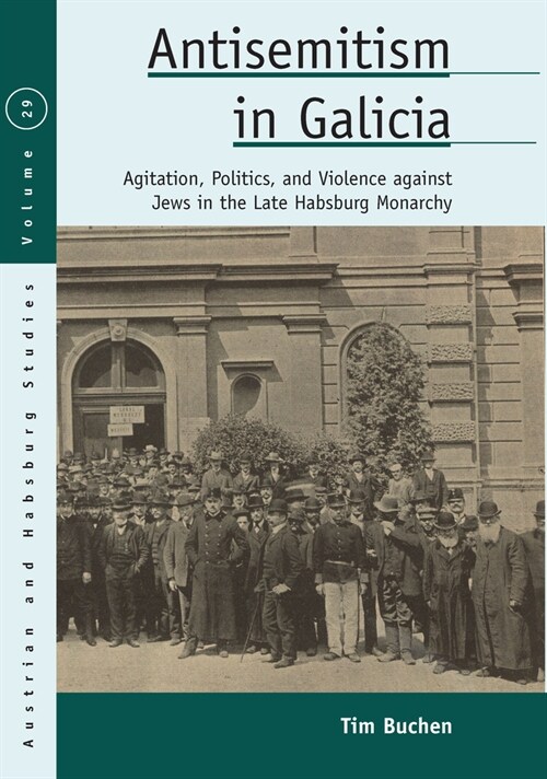 Antisemitism in Galicia : Agitation, Politics, and Violence against Jews in the Late Habsburg Monarchy (Paperback)