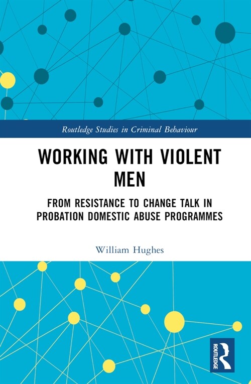 Working With Violent Men : From Resistance to Change Talk in Probation Domestic Abuse Programmes (Hardcover)