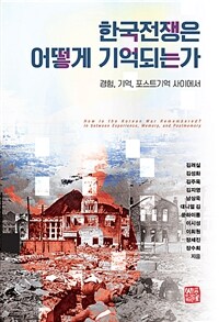 한국전쟁은 어떻게 기억되는가 :경험, 기억, 포스트기억 사이에서 =How is the Korean war remembered? : in between experience, memory, and postmemory 