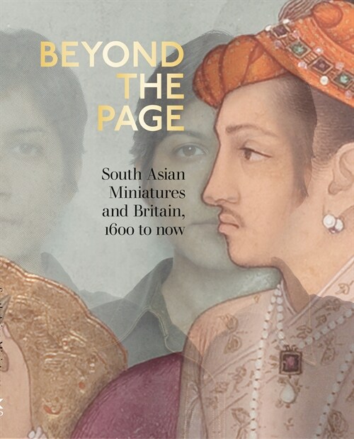 Beyond the Page : South Asian Miniatures and Britain, 1600 to now (Paperback)