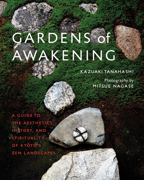 Gardens of Awakening: A Guide to the Aesthetics, History, and Spirituality of Kyotos Zen Landscapes (Hardcover)