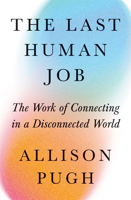 The Last Human Job: The Work of Connecting in a Disconnected World (Hardcover)