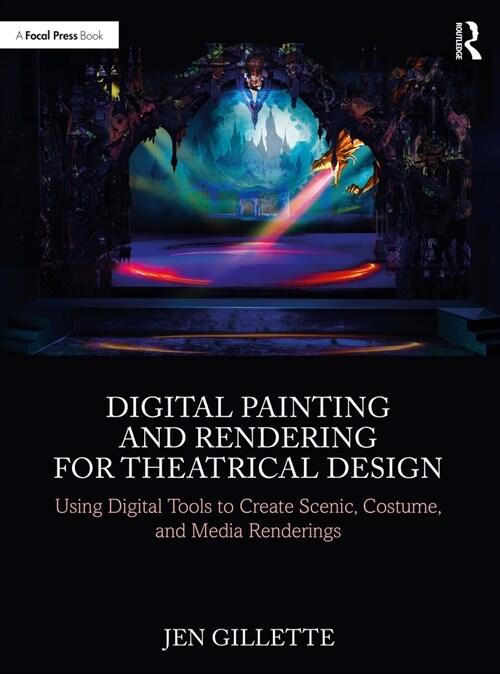 Digital Painting and Rendering for Theatrical Design : Using Digital Tools to Create Scenic, Costume, and Media Renderings (Paperback)