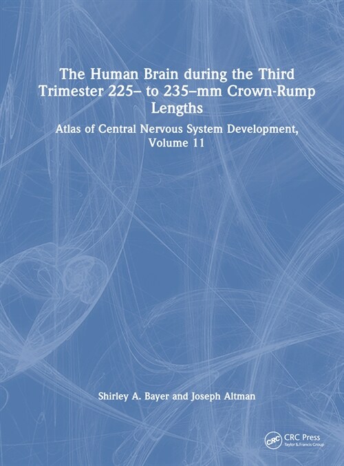 The Human Brain during the Third Trimester 225– to 235–mm Crown-Rump Lengths : Atlas of Central Nervous System Development, Volume 11 (Hardcover)