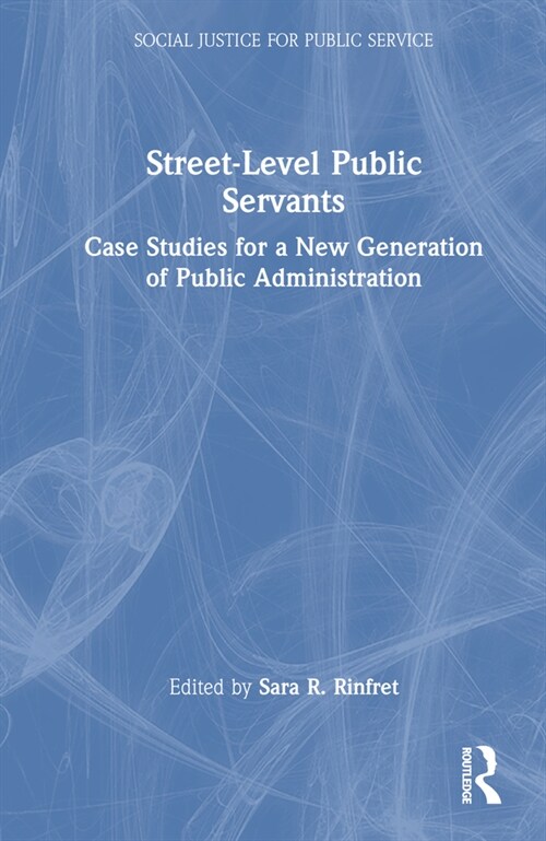 Street-Level Public Servants : Case Studies for a New Generation of Public Administration (Hardcover)