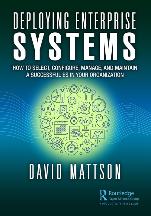 Deploying Enterprise Systems : How to Select, Configure, Build, Deploy, and Maintain a Successful ES in Your Organization (Hardcover)