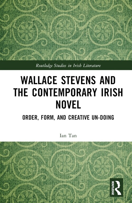 Wallace Stevens and the Contemporary Irish Novel : Order, Form, and Creative Un-Doing (Hardcover)