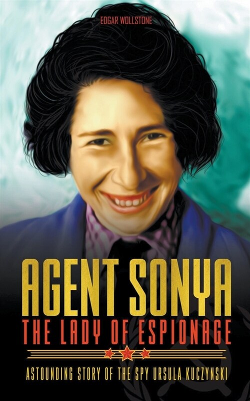 Agent Sonya - The Lady of Espionage: Astounding Story of The Spy Ursula Kuczynski (Paperback)