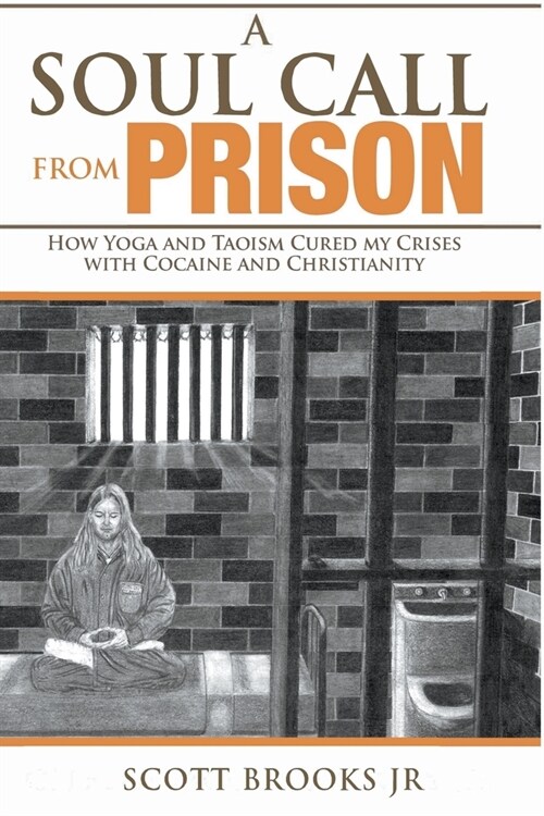 A Soul Call from Prison: How Yoga and Taoism Cured My Crises with Cocaine and Christianity (Paperback)