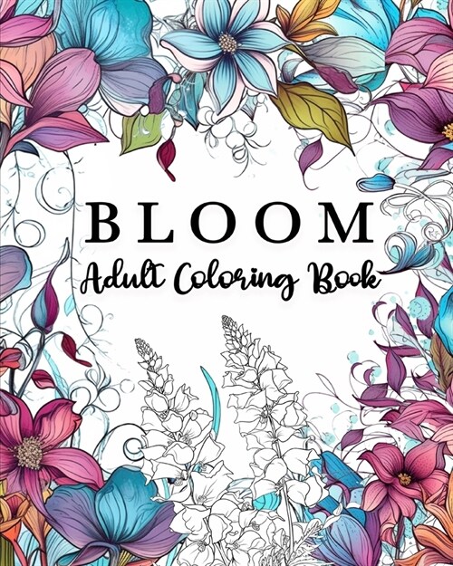 Bloom Adult Coloring Book: 60 Unique Flower Coloring Book Motifs, Flowers Coloring Book for Adults (Paperback)