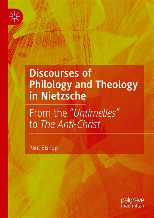 Discourses of Philology and Theology in Nietzsche: From the Untimelies to the Anti-Christ (Hardcover, 2023)