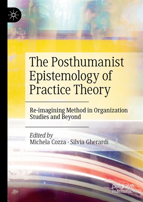 The Posthumanist Epistemology of Practice Theory: Re-Imagining Method in Organization Studies and Beyond (Hardcover, 2023)