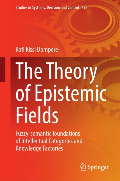 The Theory of Epistemic Fields: Fuzzy-Semantic Foundations of Intellectual Categories and Knowledge Factories (Hardcover, 2024)
