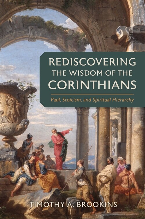 Rediscovering the Wisdom of the Corinthians: Paul, Stoicism, and Spiritual Hierarchy (Hardcover)