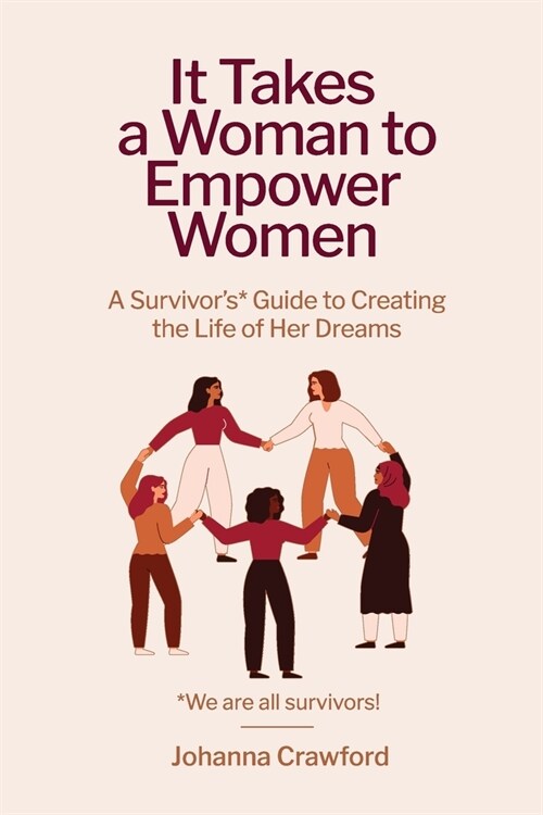 It Takes a Woman to Empower Women: A Survivors Guide to Creating the Life of Her Dreams (Paperback)