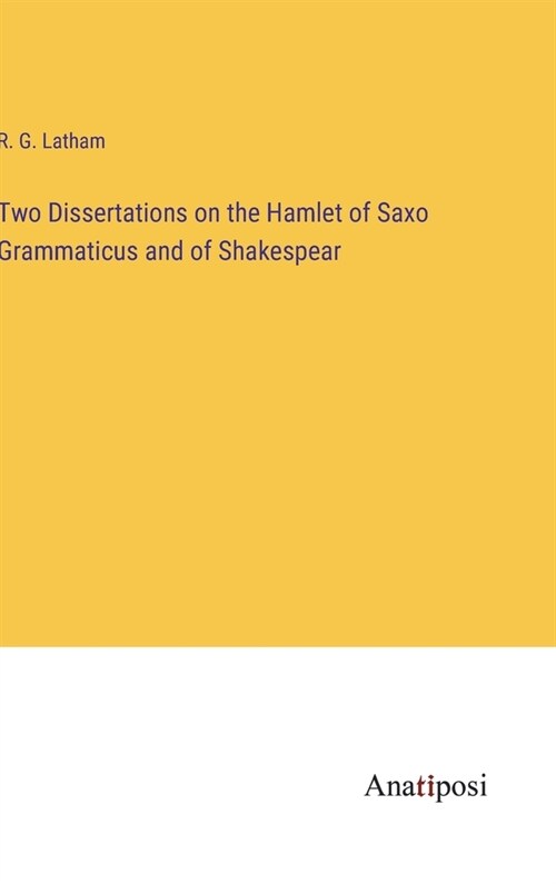 Two Dissertations on the Hamlet of Saxo Grammaticus and of Shakespear (Hardcover)