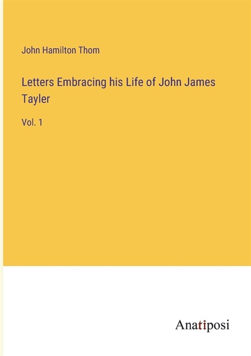Letters Embracing his Life of John James Tayler: Vol. 1 (Paperback)