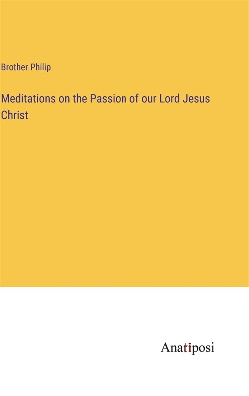 Meditations on the Passion of our Lord Jesus Christ (Hardcover)