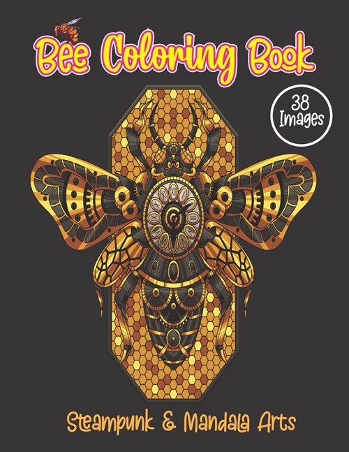 Bee Coloring Book. Steampunk And Mandala Arts: 38 Anti-stress Cute Bee & Honeybee Illustrations For Adult Relaxations. Birthday, Christmas, Halloween, (Paperback)