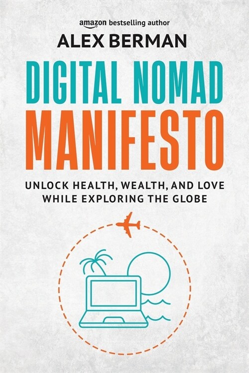 Digital Nomad Manifesto: Unlock Health, Wealth, and Love While Exploring the Globe (Paperback)