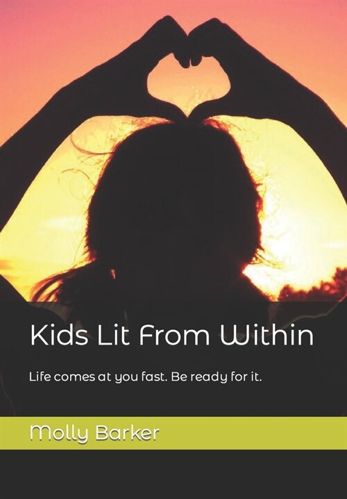 Kids Lit From Within: Life Comes at You Fast. Be Ready For It. (Paperback)