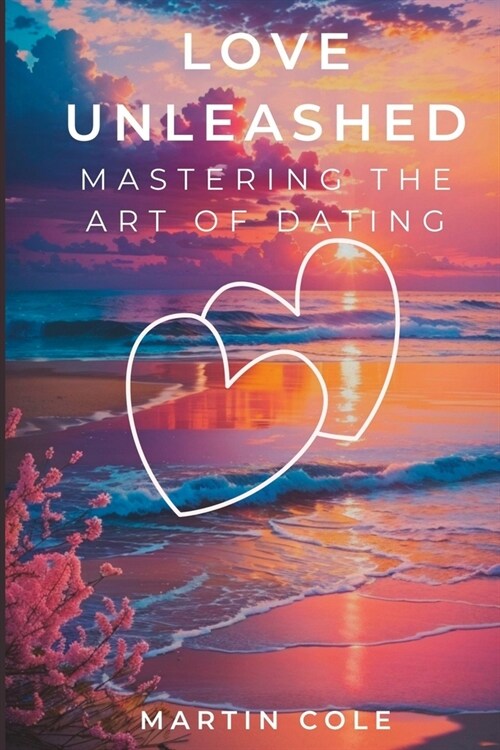 Love Unleashed: Mastering the Art of Dating (Paperback)