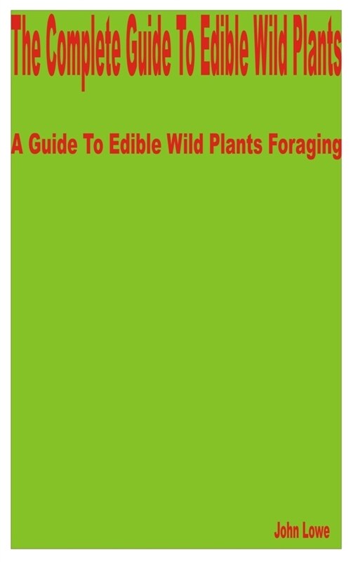 The Complete Guide to Edible Wild Plants: A Guide to Edible Wild Plants Foraging (Paperback)