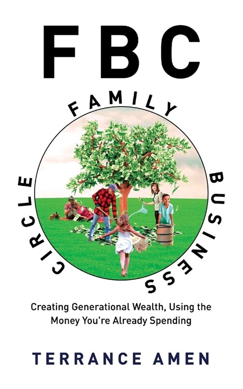 Fbc: Family Business Circle: Creating Generational Wealth, Using the Money Youre Already Spending (Paperback)