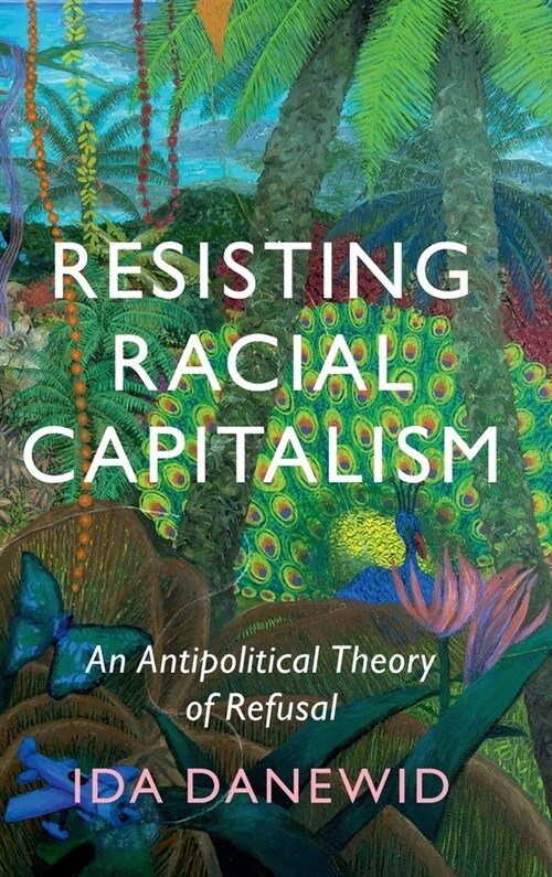 Resisting Racial Capitalism : An Antipolitical Theory of Refusal (Hardcover)