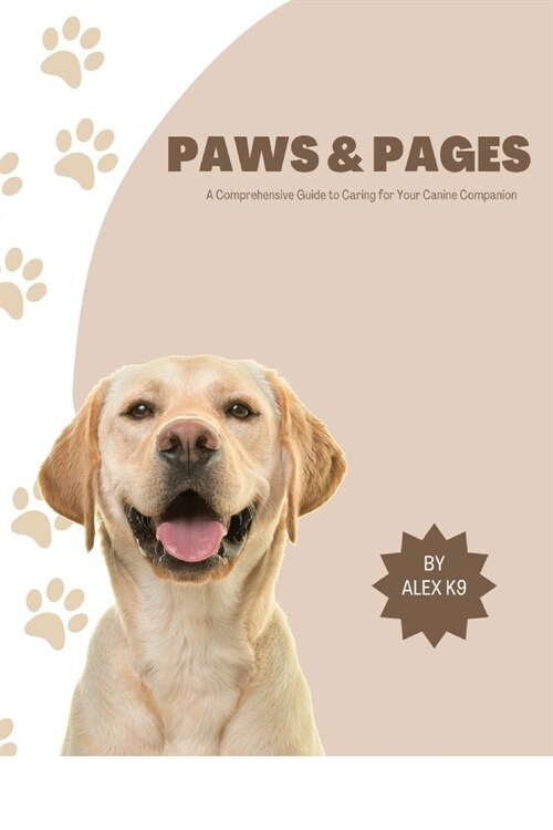 Paws & Pages: A Comprehensive Guide to Caring for Your Canine Companion (Paperback)