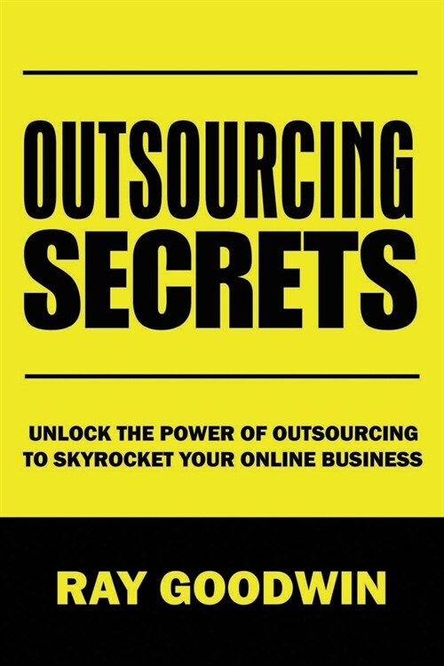 Outsourcing Secrets: Unlock the Power of Outsourcing to Skyrocket Your Online Business (Paperback)