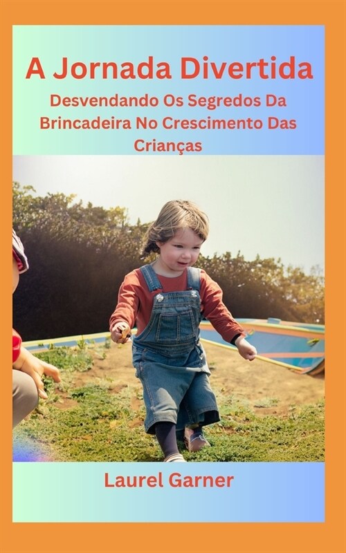 A Jornada Divertida: Desvendando Os Segredos Da Brincadeira No Crescimento Das Crian?s (Paperback)