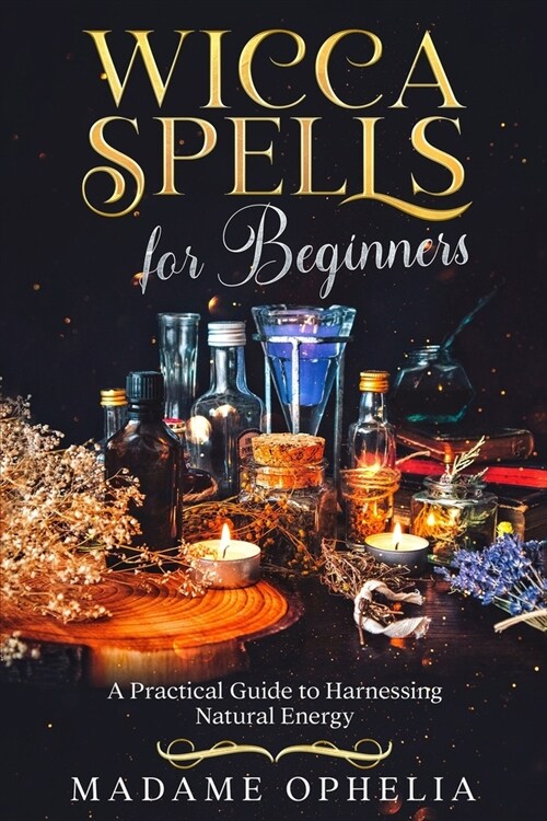 Wicca Spells for Beginners: A Practical Guide to Harnessing Natural Energy (Paperback)