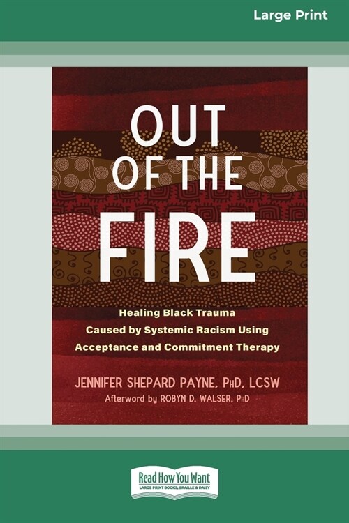 Out of the Fire: Healing Black Trauma Caused by Systemic Racism Using Acceptance and Commitment Therapy (16pt Large Print Edition) (Paperback)